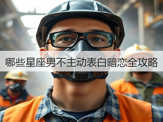 哪些星座男不主动表白暗恋全攻略(图3) 哪些星座男不主动表白暗恋全攻略(图3)