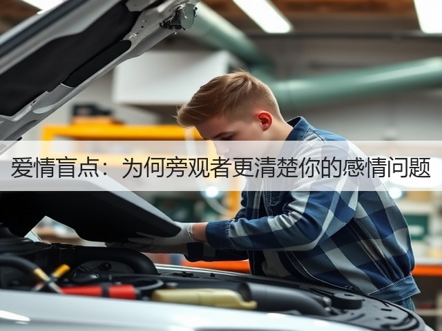 爱情盲点:为何旁观者更清楚你的感情问题(图2) 爱情盲点:为何旁观者更清楚你的感情问题(图2)