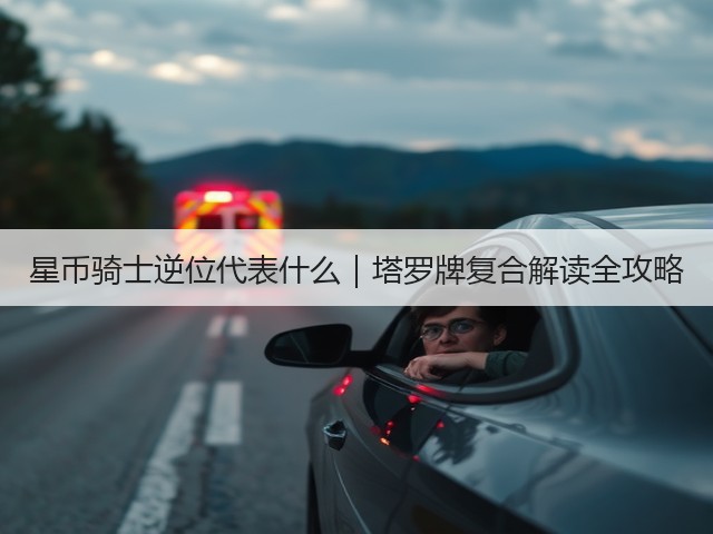 星币骑士逆位代表什么|塔罗牌复合解读全攻略(图1) 星币骑士逆位代表什么|塔罗牌复合解读全攻略(图1)