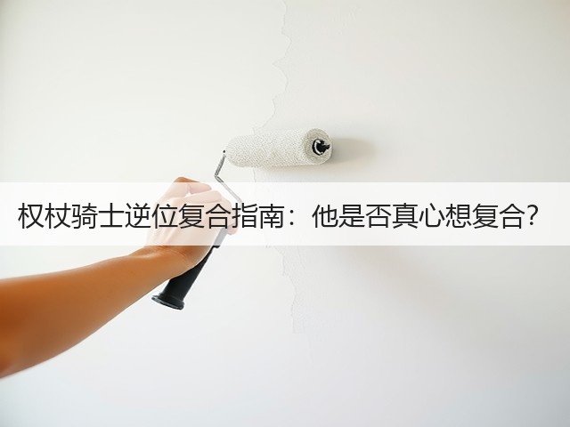 权杖骑士逆位复合指南：他是否真心想复合？(图3)