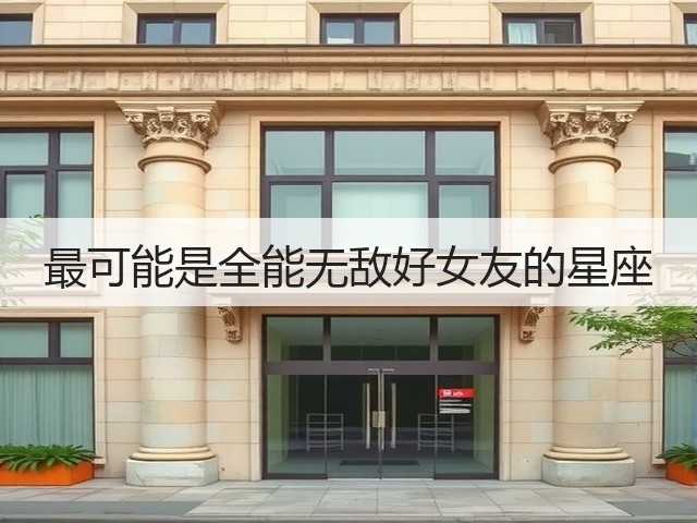 最可能是全能无敌好女友的星座(图3) 最可能是全能无敌好女友的星座(图3)