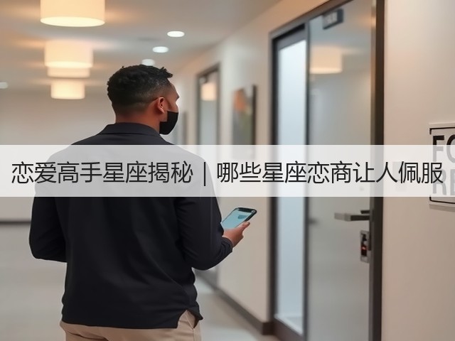 恋爱高手星座揭秘|哪些星座恋商让人佩服(图3) 恋爱高手星座揭秘|哪些星座恋商让人佩服(图3)
