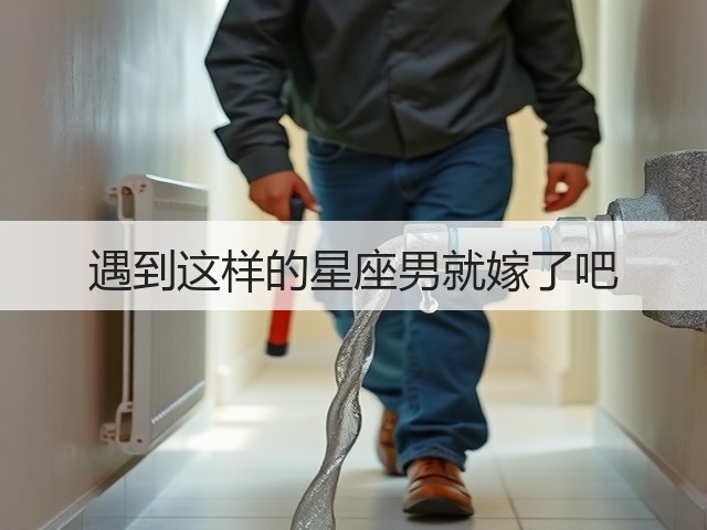 遇到这样的星座男就嫁了吧(图2) 遇到这样的星座男就嫁了吧(图2)
