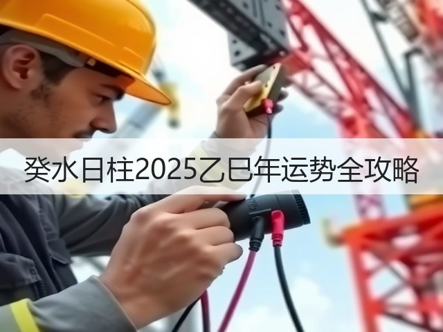 癸水日柱2025乙巳年运势全攻略(图3)