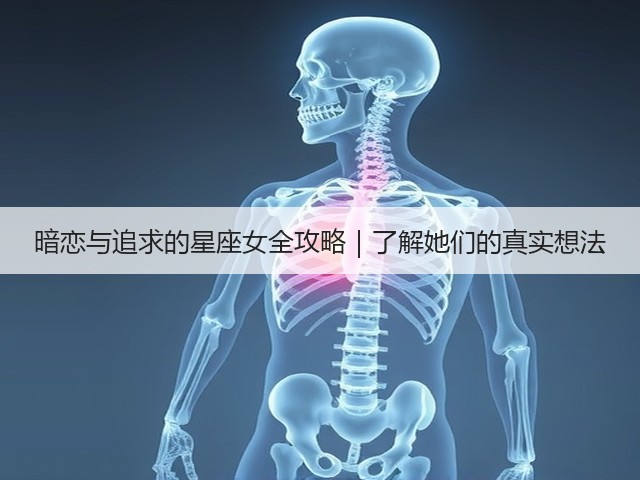 暗恋与追求的星座女全攻略|了解她们的真实想法(图3) 暗恋与追求的星座女全攻略|了解她们的真实想法(图3)