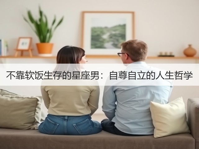 不靠软饭生存的星座男:自尊自立的人生哲学(图2) 不靠软饭生存的星座男:自尊自立的人生哲学(图2)