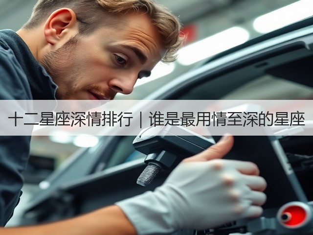 十二星座深情排行|谁是最用情至深的星座(图3) 十二星座深情排行|谁是最用情至深的星座(图3)