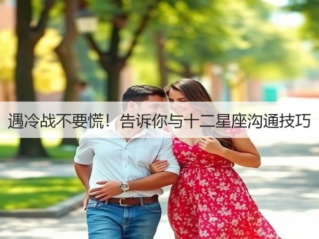 遇冷战不要慌!告诉你与十二星座沟通技巧(图1) 遇冷战不要慌!告诉你与十二星座沟通技巧(图1)