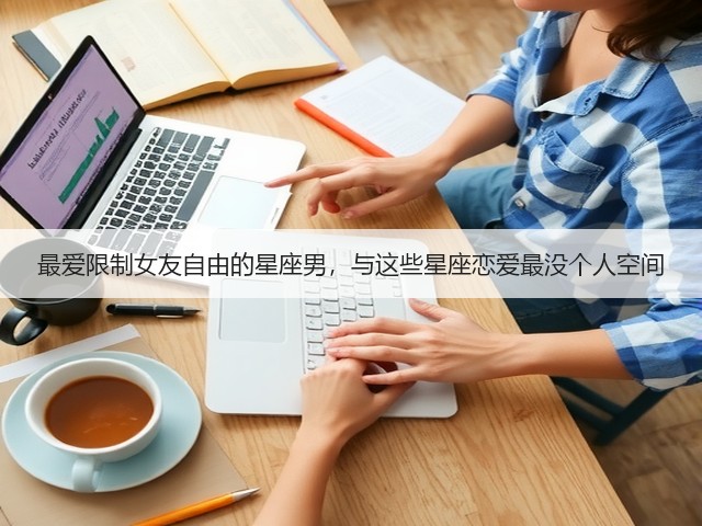 最爱限制女友自由的星座男，与这些星座恋爱最没个人空间(图1)