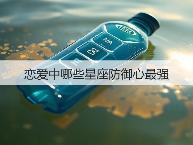 恋爱中哪些星座防御心最强(图3)