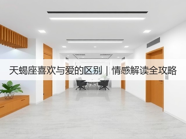 天蝎座喜欢与爱的区别|情感解读全攻略(图3) 天蝎座喜欢与爱的区别|情感解读全攻略(图3)