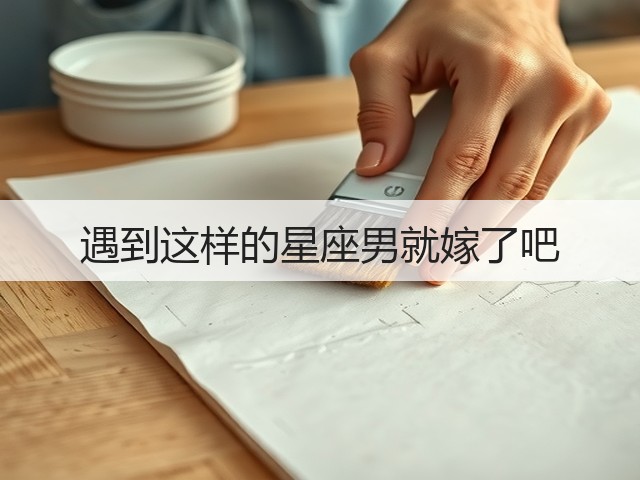 遇到这样的星座男就嫁了吧(图3) 遇到这样的星座男就嫁了吧(图3)