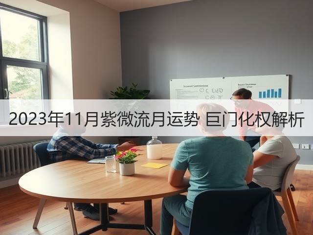2023年11月紫微流月运势 巨门化权解析(图1)