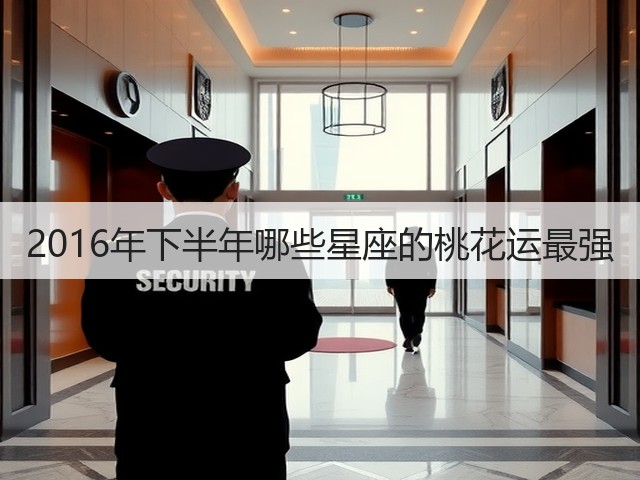 2016年下半年哪些星座的桃花运最强(图2) 2016年下半年哪些星座的桃花运最强(图2)