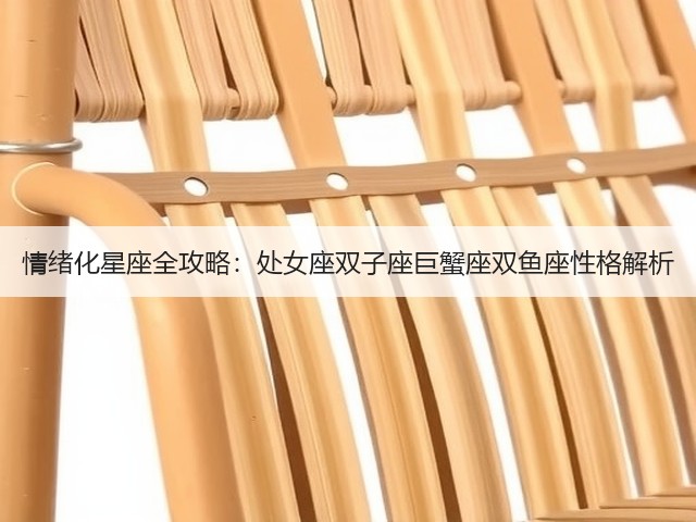 情绪化星座全攻略:处女座双子座巨蟹座双鱼座性格解析(图2) 情绪化星座全攻略:处女座双子座巨蟹座双鱼座性格解析(图2)