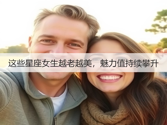 这些星座女生越老越美,魅力值持续攀升(图2) 这些星座女生越老越美,魅力值持续攀升(图2)