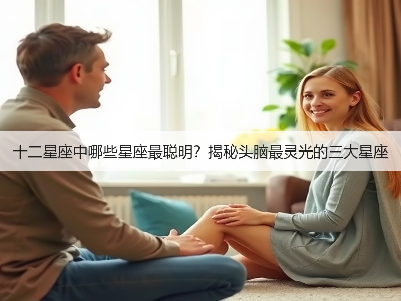 十二星座中哪些星座最聪明？揭秘头脑最灵光的三大星座