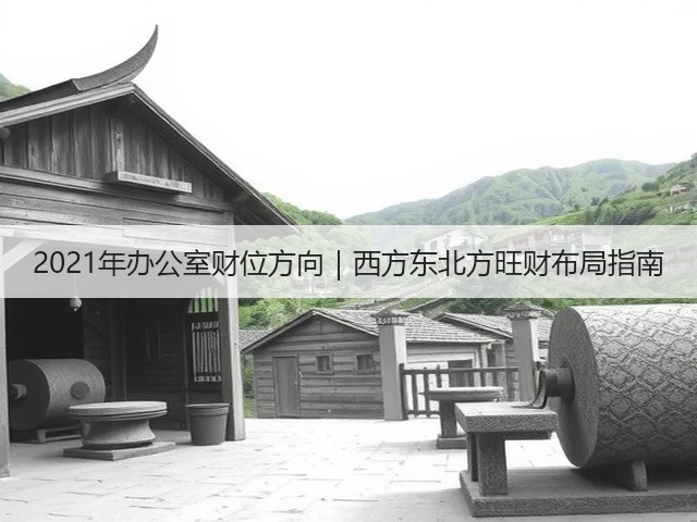 2021年办公室财位方向｜西方东北方旺财布局指南(图2)
