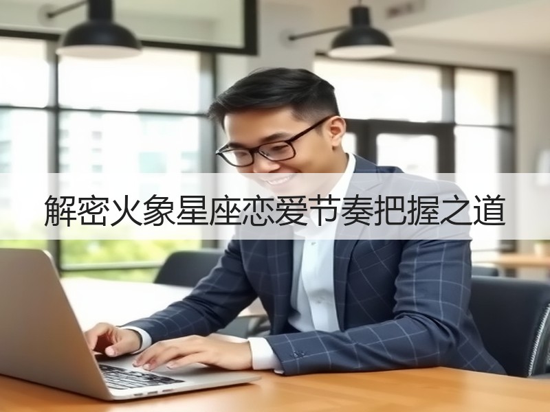 解密火象星座恋爱节奏把握之道