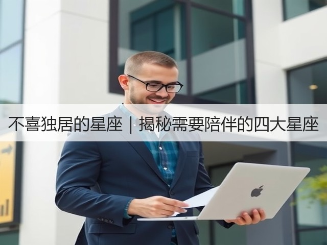 不喜独居的星座|揭秘需要陪伴的四大星座(图1) 不喜独居的星座|揭秘需要陪伴的四大星座(图1)