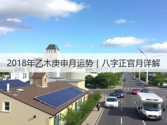 2018年乙木庚申月运势|八字正官月详解(图1) 2018年乙木庚申月运势|八字正官月详解(图1)