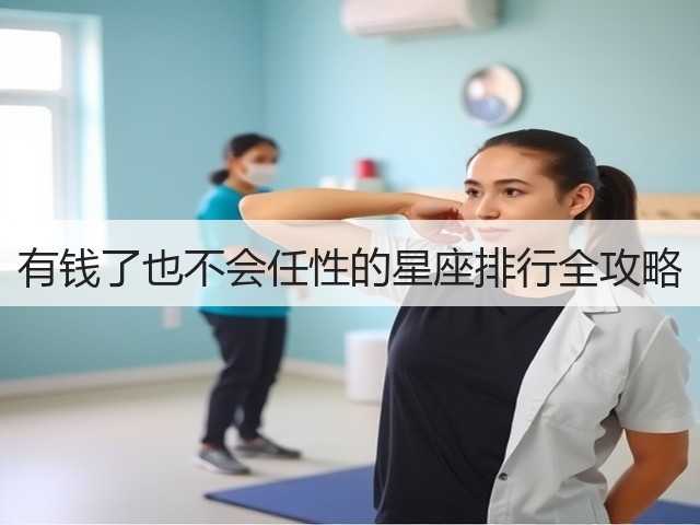 有钱了也不会任性的星座排行全攻略(图3) 有钱了也不会任性的星座排行全攻略(图3)