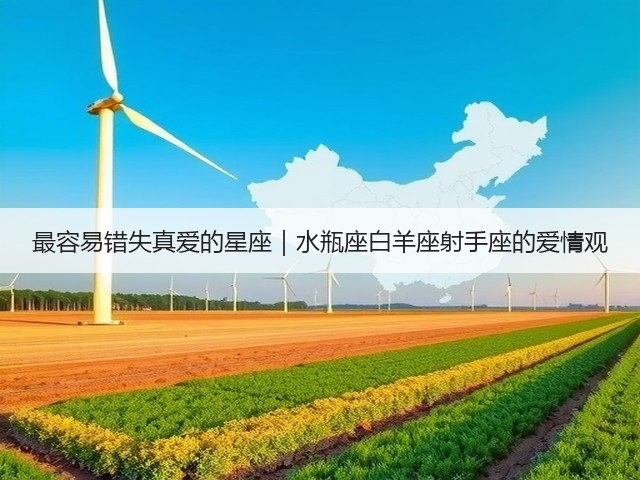 最容易错失真爱的星座｜水瓶座白羊座射手座的爱情观(图2)