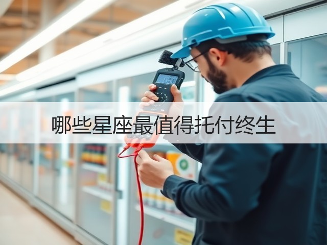 哪些星座最值得托付终生(图2) 哪些星座最值得托付终生(图2)