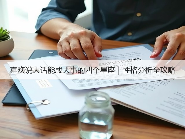 喜欢说大话能成大事的四个星座|性格分析全攻略(图3) 喜欢说大话能成大事的四个星座|性格分析全攻略(图3)
