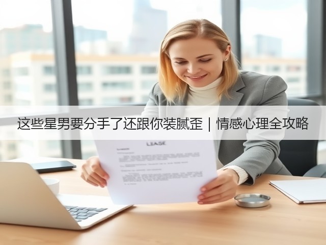这些星男要分手了还跟你装腻歪|情感心理全攻略(图3) 这些星男要分手了还跟你装腻歪|情感心理全攻略(图3)