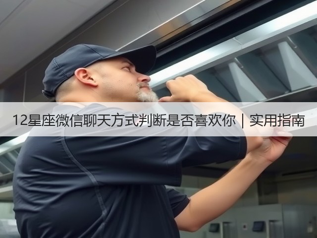 12星座微信聊天方式判断是否喜欢你|实用指南(图1) 12星座微信聊天方式判断是否喜欢你|实用指南(图1)