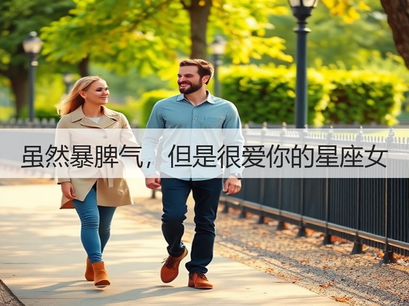 虽然暴脾气，但是很爱你的星座女