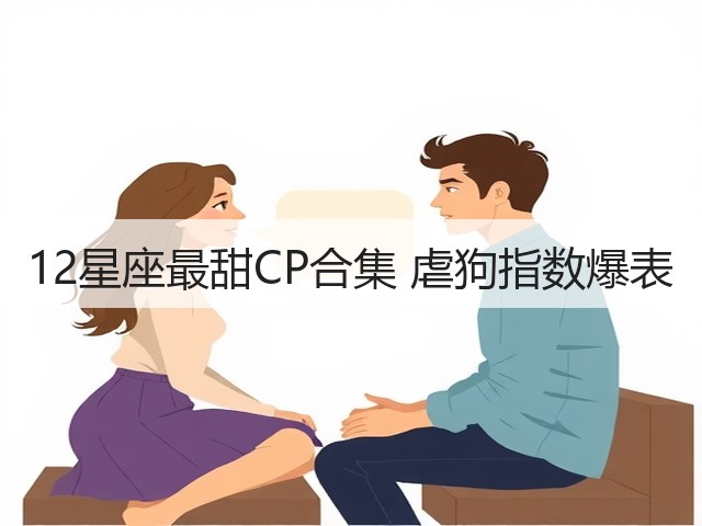 12星座最甜CP合集 虐狗指数爆表(图2)