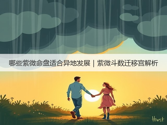 哪些紫微命盘适合异地发展｜紫微斗数迁移宫解析(图3)