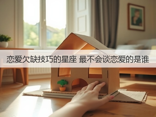 恋爱欠缺技巧的星座 最不会谈恋爱的是谁(图3) 恋爱欠缺技巧的星座 最不会谈恋爱的是谁(图3)