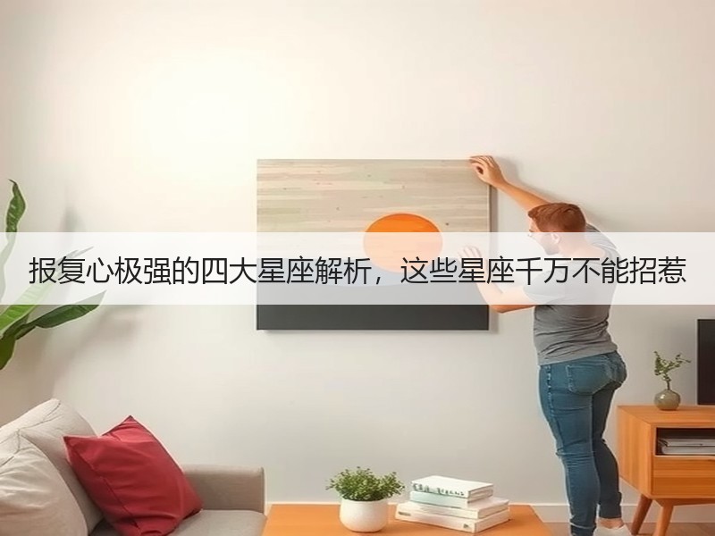 报复心极强的四大星座解析，这些星座千万不能招惹