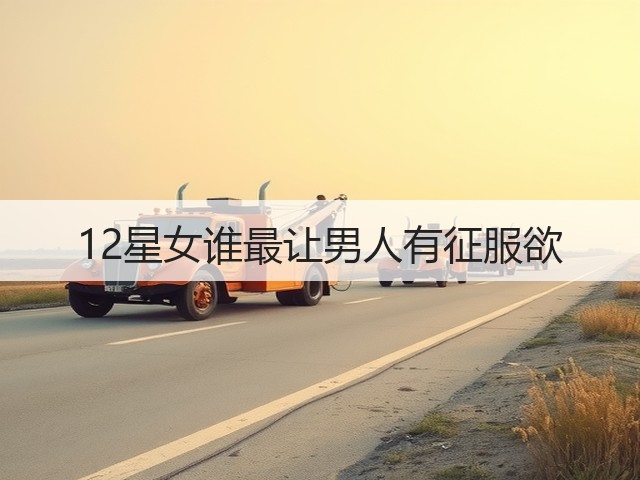 12星女谁最让男人有征服欲(图3) 12星女谁最让男人有征服欲(图3)