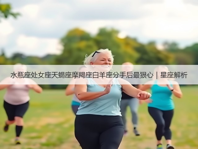 水瓶座处女座天蝎座摩羯座白羊座分手后最狠心|星座解析(图2) 水瓶座处女座天蝎座摩羯座白羊座分手后最狠心|星座解析(图2)