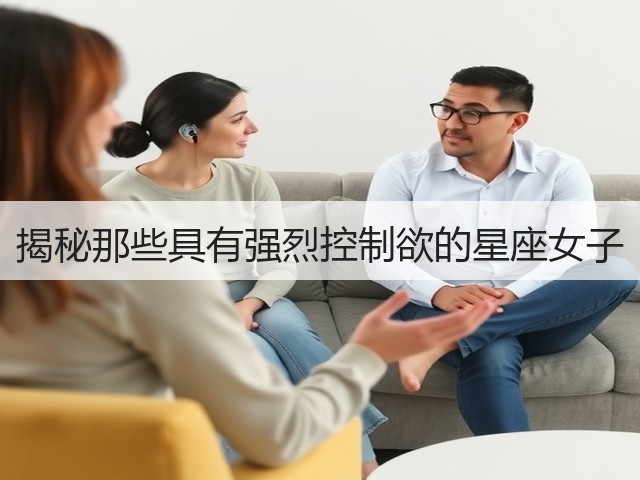 揭秘那些具有强烈控制欲的星座女子(图2) 揭秘那些具有强烈控制欲的星座女子(图2)