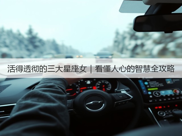 活得透彻的三大星座女|看懂人心的智慧全攻略(图2) 活得透彻的三大星座女|看懂人心的智慧全攻略(图2)