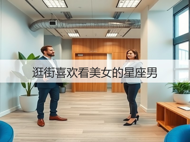 逛街喜欢看美女的星座男