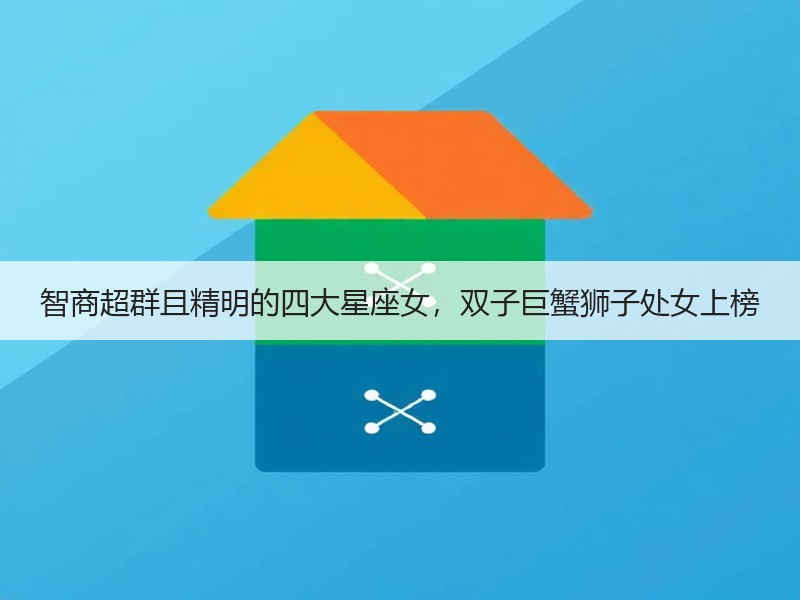 智商超群且精明的四大星座女，双子巨蟹狮子处女上榜