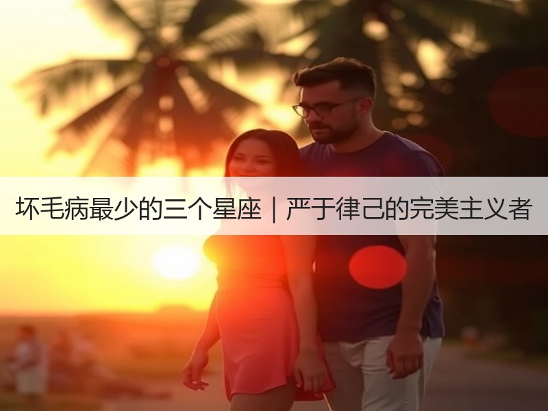 坏毛病最少的三个星座｜严于律己的完美主义者