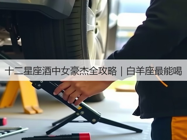 十二星座酒中女豪杰全攻略|白羊座最能喝(图3) 十二星座酒中女豪杰全攻略|白羊座最能喝(图3)