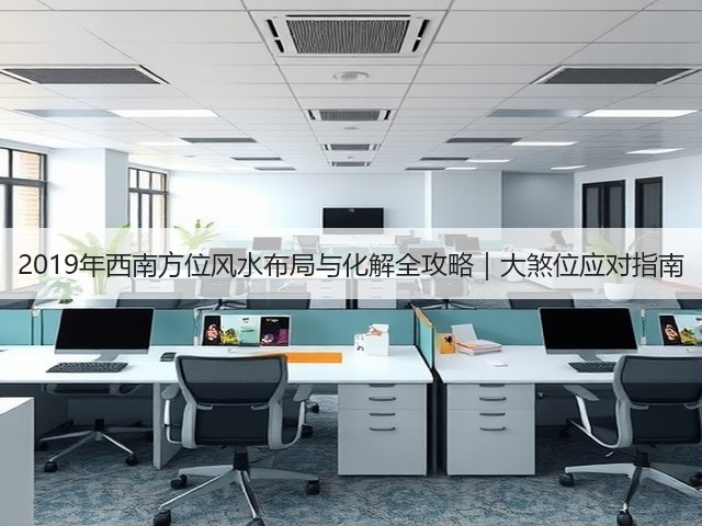 2019年西南方位风水布局与化解全攻略｜大煞位应对指南(图1)