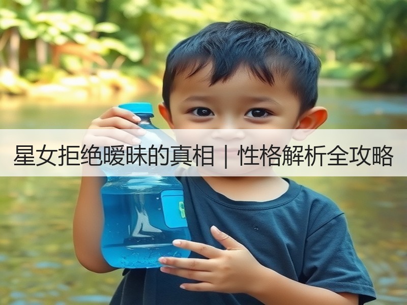 星女拒绝暧昧的真相｜性格解析全攻略