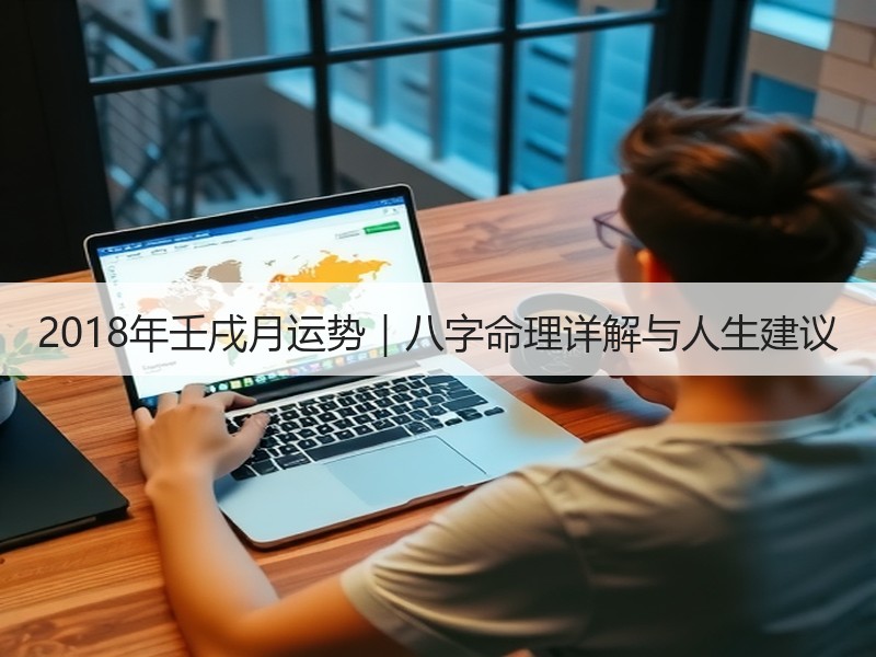 2018年壬戌月运势｜八字命理详解与人生建议