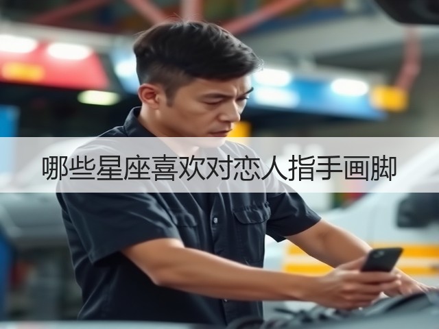 哪些星座喜欢对恋人指手画脚(图1) 哪些星座喜欢对恋人指手画脚(图1)