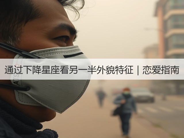 通过下降星座看另一半外貌特征｜恋爱指南(图3)
