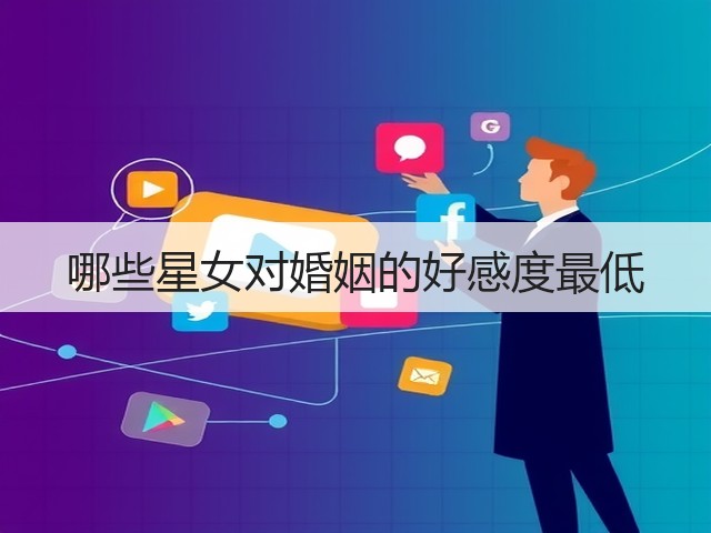 哪些星女对婚姻的好感度最低(图2) 哪些星女对婚姻的好感度最低(图2)